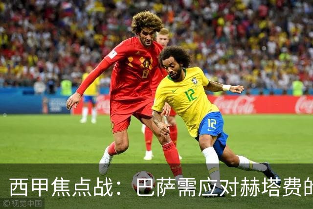 西甲焦点战：巴萨需应对赫塔费的严密防守挑战