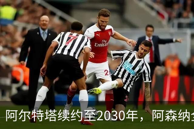 阿尔特塔续约至2030年，阿森纳全力引进天才少年