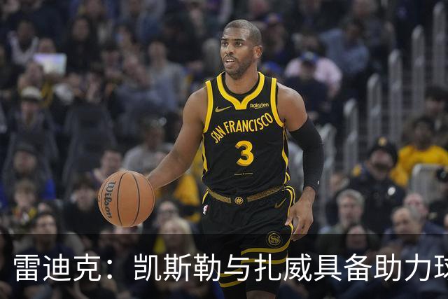 雷迪克：凯斯勒与扎威具备助力球队胜利的能力